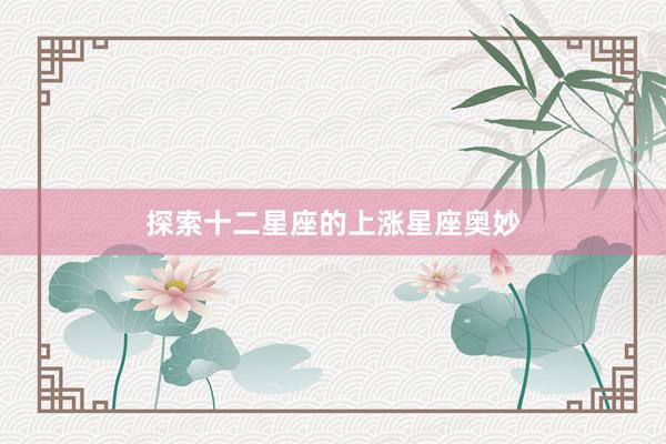 探索十二星座的上涨星座奥妙